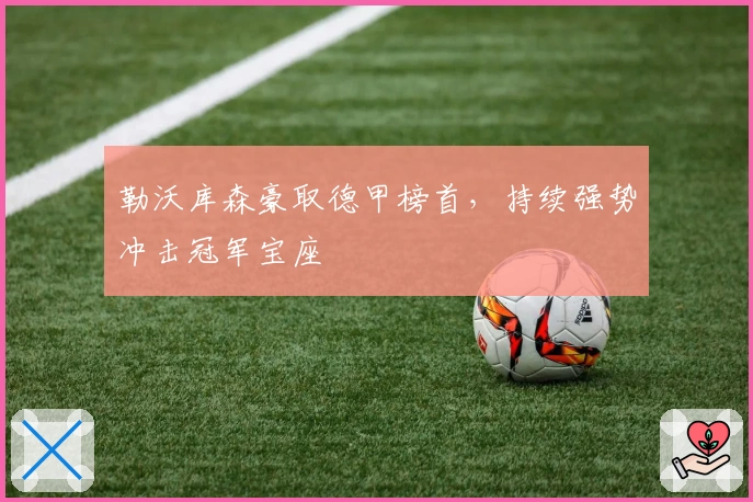 勒沃库森豪取德甲榜首，持续强势冲击冠军宝座