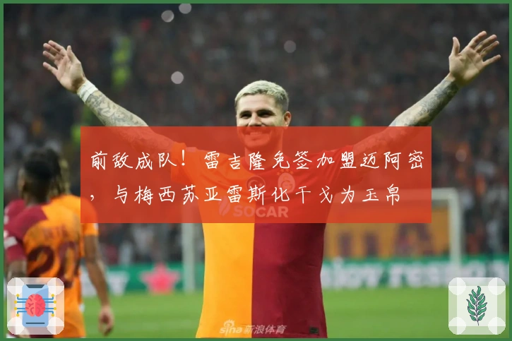 前敌成队！雷吉隆免签加盟迈阿密，与梅西苏亚雷斯化干戈为玉帛